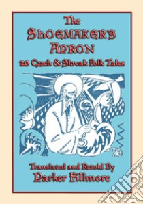 THE SHOEMAKERS APRON - 20 Czech and Slovak Childrens StoriesTwenty Illustrated Slavic Children's Stories. E-book. Formato Mobipocket ebook di Anon E. Mouse