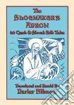 THE SHOEMAKERS APRON - 20 Czech and Slovak Childrens StoriesTwenty Illustrated Slavic Children's Stories. E-book. Formato EPUB ebook