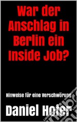 War der Anschlag in Berlin ein Inside Job?Hinweise für eine Verschwörung. E-book. Formato EPUB