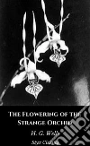 The Flowering of the Strange Orchid. E-book. Formato EPUB ebook di H. G. Wells