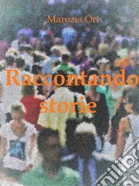 Raccontando storieRacconti. E-book. Formato Mobipocket ebook