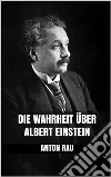 Die Wahrheit über Albert Einstein. E-book. Formato EPUB ebook di Anton Rau