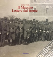 Il Maestro - Lettere dal fronte. E-book. Formato PDF ebook di Carlo Torta