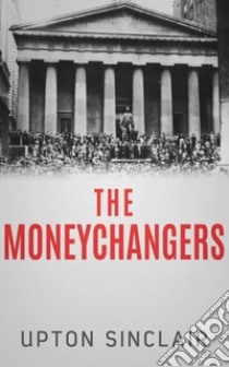 The Moneychangers. E-book. Formato EPUB ebook di Upton Sinclair