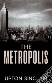 The Metropolis. E-book. Formato EPUB ebook di Upton Sinclair