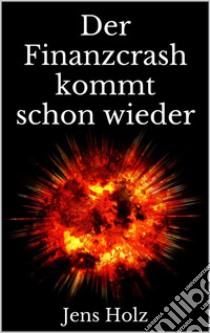 Der Finanzcrash kommt schon wieder. E-book. Formato EPUB ebook di Jens Holz