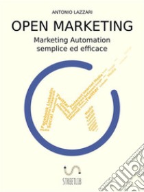 Open MarketingMarketing Automation semplice ed efficace. E-book. Formato EPUB ebook di Antonio Lazzari