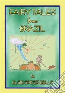 FAIRY TALES FROM BRAZIL - 18 South American Stories. E-book. Formato EPUB ebook di Anon E. Mouse