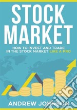 Stock Market:  How to Invest and Trade in the Stock Market Like a ProStock Market Trading Secrets. E-book. Formato PDF ebook