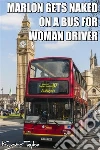 Marlon Gets Naked On A Bus For Woman Driver. E-book. Formato EPUB ebook di Kirstie Taylor