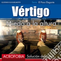 Vértigo - Miedo a la alturaSolución definitiva. E-book. Formato Mobipocket ebook di Gustavo Guglielmotti