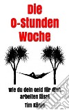 Die 0-Stunden WocheWie du dein Geld für dich arbeiten lässt. E-book. Formato EPUB ebook di Tim König