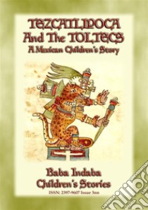 TEZCATLIPOCA AND THE TOLTECS - A Toltec Legend from Ancient Anahuac: Baba Indaba’s Children's Stories - Issue 392. E-book. Formato PDF ebook di Anon E. Mouse