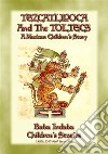 TEZCATLIPOCA AND THE TOLTECS - A Toltec Legend from Ancient Anahuac: Baba Indaba’s Children's Stories - Issue 392. E-book. Formato PDF ebook