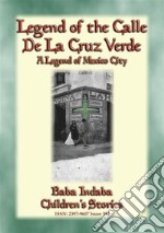 LEGEND OF THE CALLE DE LA CRUZ VERDE - A legend of Mexico City: Baba Indaba’s Children's Stories - Issue 394. E-book. Formato EPUB ebook