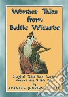 WONDER TALES from BALTIC WIZARDS - 41 tales from the North and East Baltic Sea: 41 children's stories from the Northern arm of the Amber Road. E-book. Formato EPUB ebook