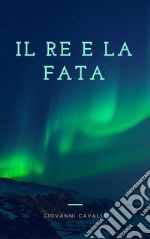 Il Re e la Fata. E-book. Formato EPUB ebook