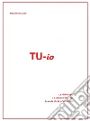 TU io: Le sfide di oggi. La salute e il business. Le scelte di vita e l'amore vero. E-book. Formato Mobipocket ebook di Maddalena Guiotto
