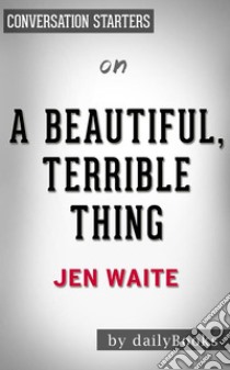 A Beautiful, Terrible Thing???????: by Jen Waite | Conversation Starters. E-book. Formato EPUB ebook di dailyBooks