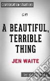 A Beautiful, Terrible Thing???????: by Jen Waite - Conversation Starters. E-book. Formato EPUB ebook