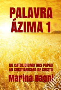 Palavra Ázima 1DO CATOLICISMO DOS PAPAS AO CRISTIANISMO DE CRISTO. E-book. Formato Mobipocket ebook di Marina Bagni