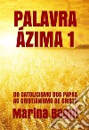 Palavra Ázima 1DO CATOLICISMO DOS PAPAS AO CRISTIANISMO DE CRISTO. E-book. Formato Mobipocket ebook