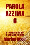 Parola Azzima 6IL &quot;PRIMATO DI PIETRO&quot; E&apos; UNA FALSA DOTTRINA. E-book. Formato Mobipocket ebook