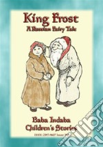 KING FROST - A Russian Fairy Tale with a moral: Baba Indaba’s Children's Stories - Issue 397. E-book. Formato EPUB ebook