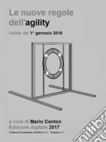 Le nuove regole FCI dell'agility (valide dal 1° gennaio 2018).The new FCI Agility Regulations (in force since January 1st, 2018).. E-book. Formato EPUB ebook di Mario Canton