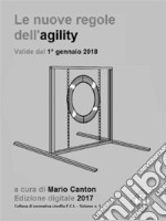 Le nuove regole FCI dell&apos;agility (valide dal 1° gennaio 2018).The new FCI Agility Regulations (in force since January 1st, 2018).. E-book. Formato EPUB ebook