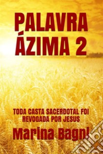 Palavra Ázima 2TODA CASTA SACERDOTAL FOI REVOGADA POR JESUS. E-book. Formato EPUB ebook di Marina Bagni