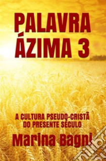 Palavra Ázima 3A CULTURA PSEUDO-CRISTÃ DO PRESENTE SÉCULO. E-book. Formato Mobipocket ebook di Marina Bagni