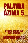 Palavra Ázima 5: O TEMPLO DO DEUS VIVO NÃO É DE PEDRA. E-book. Formato Mobipocket ebook