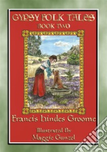 GYPSY FOLK TALES - BOOK TWO - 39 illustrated Gypsy tales39 illustrated Gypsy children's stories from Transylvania, Slovakia, Moravia, Bohemia, Poland, England, Wales and Scotland. E-book. Formato EPUB ebook di Anon E. Mouse