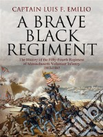 A Brave Black RegimentThe History of the Fifty-Fourth Regiment of Massachusetts Volunteer Infantry 1863-1865. E-book. Formato EPUB ebook