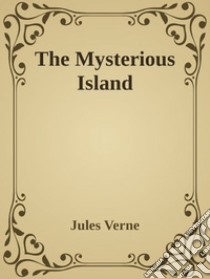 The Mysterious Island. E-book. Formato EPUB ebook di Jules Verne