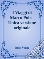 I Viaggi di Marco Polo -  Unica versione originale. E-book. Formato EPUB ebook