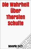 Die Wahrheit über Thorsten Schulte. E-book. Formato EPUB ebook di Severin Seitz