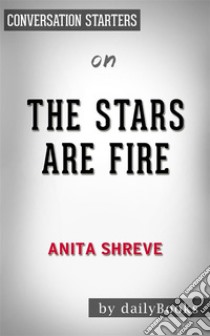 The Stars Are Fire: by Anita Shreve??????? | Conversation Starters. E-book. Formato EPUB ebook di dailyBooks