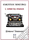 Emotive Writing. I, writer by chance . E-book. Formato EPUB ebook di Giovanni Tommasini