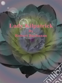 Lady Kilpatrick. E-book. Formato Mobipocket ebook di Robert Buchanan