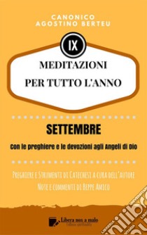 MEDITAZIONI PER TUTTO L’ANNO - Preghiere e Strumenti di Catechesi a cura dell’autoreSETTEMBRE - Con le preghiere e le devozioni agli Angeli di Dio. E-book. Formato PDF ebook di Canonico Agostino Berteu