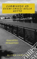 camminando ad occhi chiusi nella nottegialletto fiorentino. E-book. Formato EPUB ebook