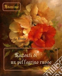 Racconti di un pellegrino russo. E-book. Formato EPUB ebook di Anonimo