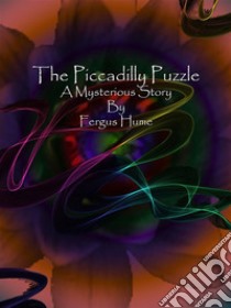 The Piccadilly Puzzle : A Mysterious Story. E-book. Formato EPUB ebook di Fergus Hume