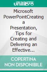 Microsoft PowerPointCreating a Presentation, Tips for Creating and Delivering an Effective Presentation, and Marketing Your Brand through PowerPoint Presentation. E-book. Formato EPUB ebook