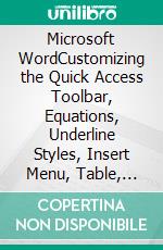 Microsoft WordCustomizing the Quick Access Toolbar, Equations, Underline Styles, Insert Menu, Table, Page Layout, Formatting a Document, Edit Manuscript, and Preparation of an eBook for Publishing. E-book. Formato EPUB ebook di Steven Bright