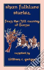 SHAN FOLK LORE STORIES - 9 Children's Stories from the Hill Country of Old Burma. E-book. Formato EPUB ebook