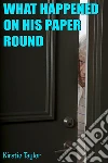 What Happened On His Paper Round. E-book. Formato EPUB ebook di Kirstie Taylor