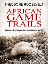 African Game Trails. E-book. Formato Mobipocket ebook